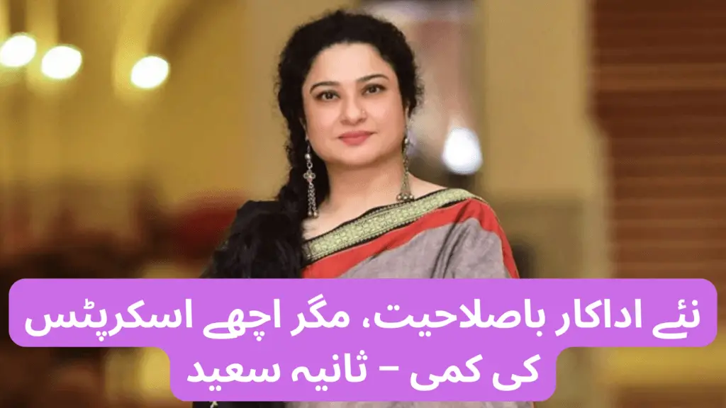 نئے اداکار باصلاحیت، مگر اچھے اسکرپٹس کی کمی – ثانیہ سعید